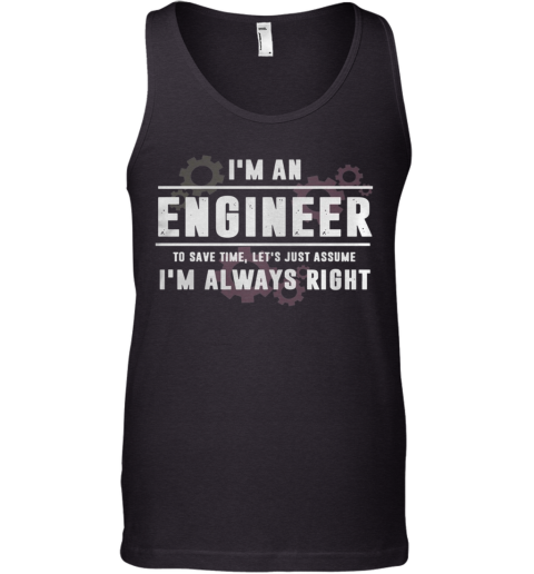 I'm An Engineer To Save Time Let's Just Assume I'm Always Right Tank Top