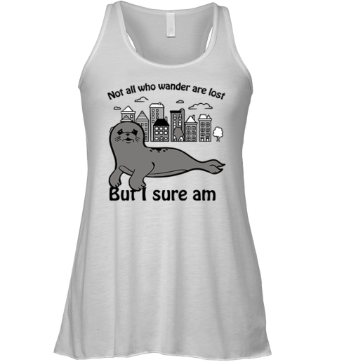 Seal Not All Who Wander Are Lost But I Sure Am Racerback Tank