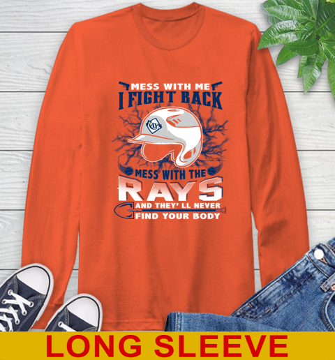 MLB Baseball Tampa Bay Rays Mess With Me I Fight Back Mess With My Team And They'll Never Find Your Body Shirt Long Sleeve T-Shirt 4