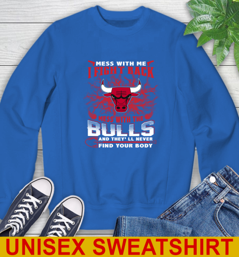 NBA Basketball Chicago Bulls Mess With Me I Fight Back Mess With My Team And They'll Never Find Your Body Shirt Sweatshirt 11