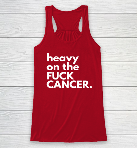 Heavy On The Fuck Cancer Racerback Tank 3