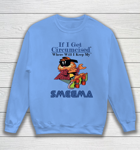If I Get Circumcised When Will I Keep My Smegma Sweatshirt 7