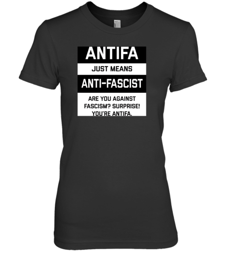 Antifa Just Means Anti Fascist Are You Against Fascism Surprise! You're Antifa Premium Women's T