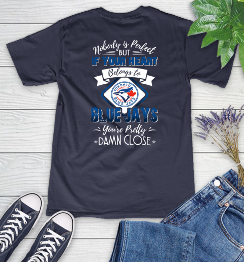MLB Baseball Toronto Blue Jays Nobody Is Perfect But If Your Heart Belongs To Blue Jays You're Pretty Damn Close Shirt Women's V-Neck T-Shirt 10