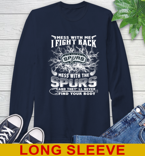 NBA Basketball San Antonio Spurs Mess With Me I Fight Back Mess With My Team And They'll Never Find Your Body Shirt Long Sleeve T-Shirt 3