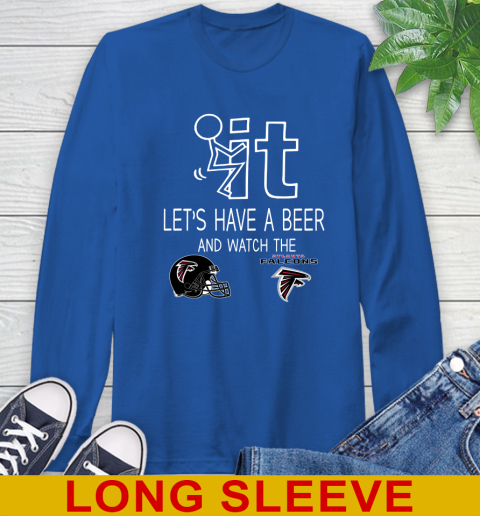 Atlanta Falcons Football NFL Let's Have A Beer And Watch Your Team Sports Long Sleeve T-Shirt 11