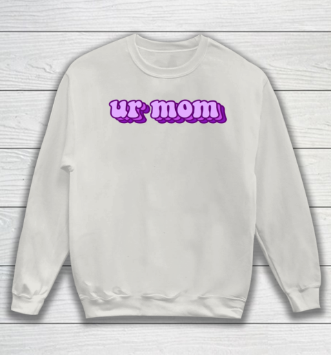 UrMom Shirt Ur Mom Sweatshirt 8