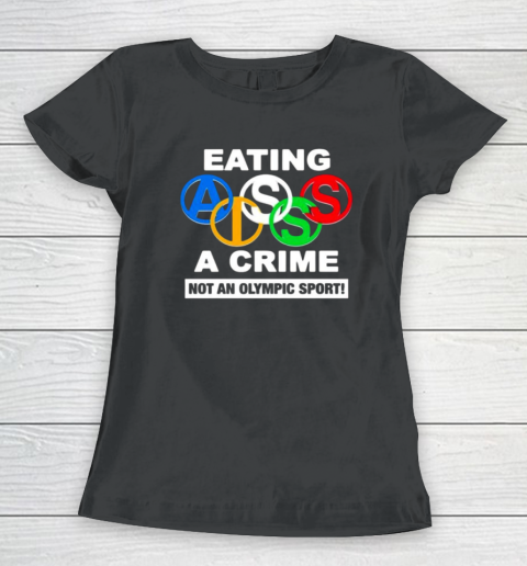 Eating Ass Is A Crime Not An Olympic Sport Women's T-Shirt