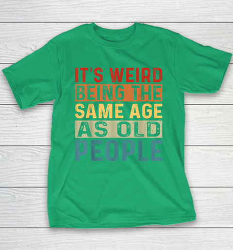 It's Weird Being The Same Age As Old People Retro Sarcastic Youth T-Shirt 4