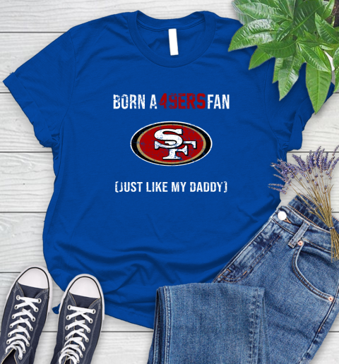 NFL San Francisco 49ers Football Loyal Fan Just Like My Daddy Shirt Women's T-Shirt 10