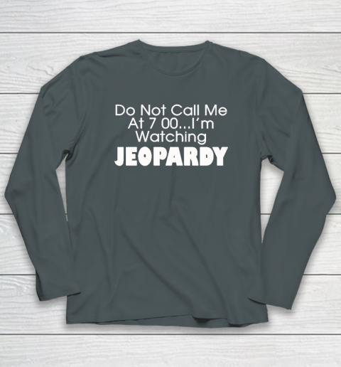 Do Not Call Me At 7 00 Shirt I'm Watching Jeopardy Long Sleeve T-Shirt 3