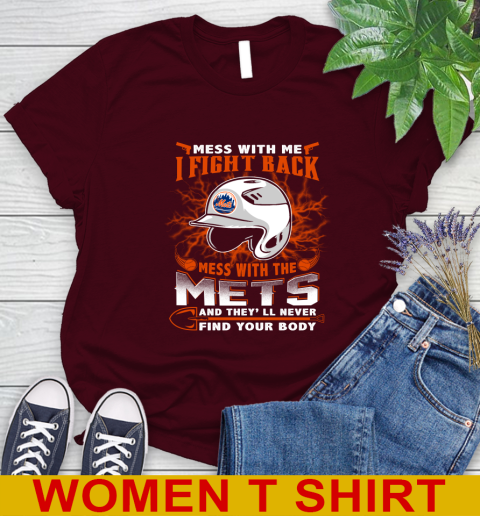 MLB Baseball New York Mets Mess With Me I Fight Back Mess With My Team And They'll Never Find Your Body Shirt Women's T-Shirt 6