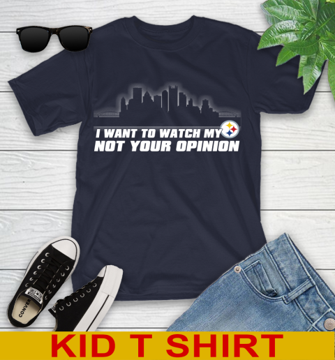 Pittsburgh Steelers NFL I Want To Watch My Team Not Your Opinion Youth T-Shirt 2