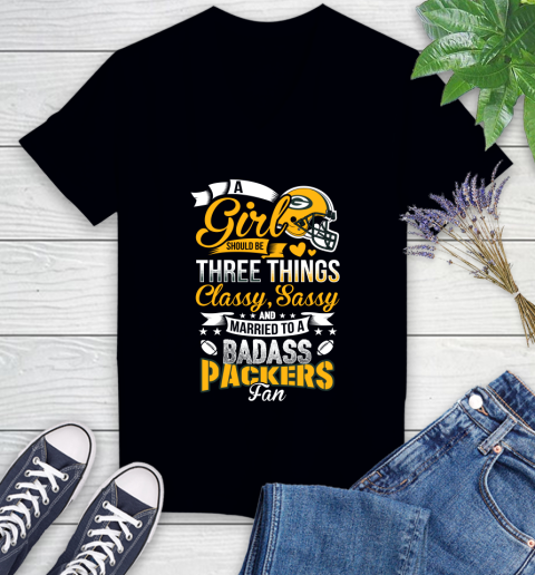 Green Bay Packers NFL Football A Girl Should Be Three Things Classy Sassy And A Be Badass Fan Women's V-Neck T-Shirt