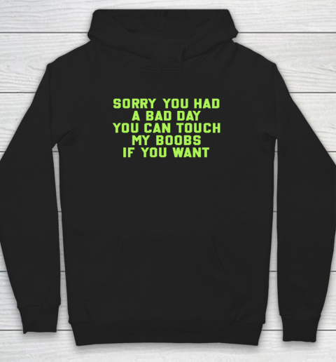 Sorry You Had A Bad Day You Can Touch My Boobs If You Want Funny Hoodie