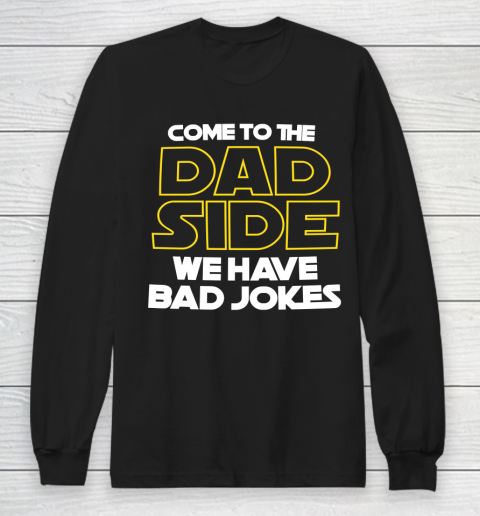 Come To The Dad Side We Have Bad Jokes Funny Star Wars Dad Jokes Long Sleeve T-Shirt