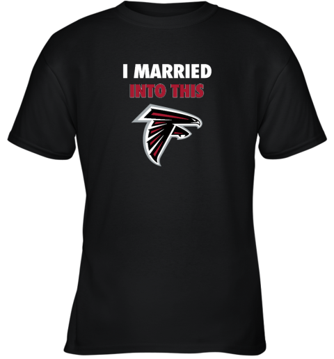 I Married Into This Atlanta Falcons Youth T-Shirt