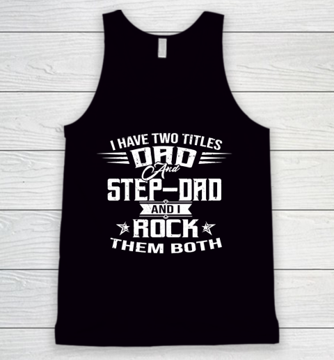 Father's Day Funny Gift Ideas Apparel  I HAVE TWO TITLES DAD AND STEP DAD T Shirt Tank Top
