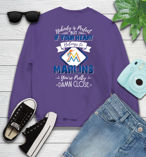 MLB Baseball Miami Marlins Nobody Is Perfect But If Your Heart Belongs To Marlins You're Pretty Damn Close Shirt Sweatshirt 4