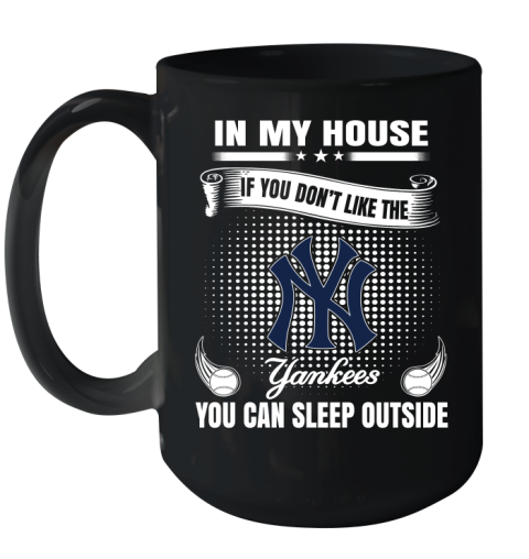 New York Yankees MLB Baseball In My House If You Don't Like The  Yankees You Can Sleep Outside Shirt Ceramic Mug 15oz