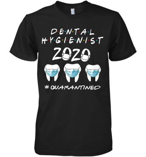 Dental Hygienist 2020 #Quarantined Premium Men's T-Shirt