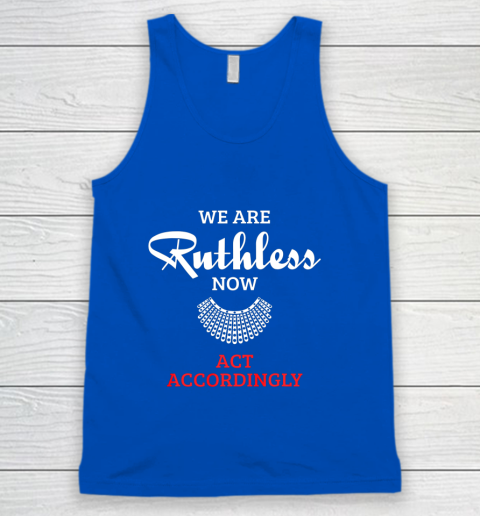 We Are Ruthless Now Act Accordingly Tank Top 4