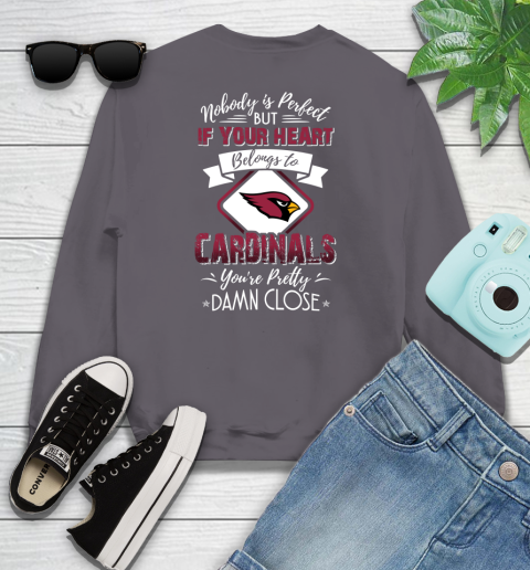 NFL Football Arizona Cardinals Nobody Is Perfect But If Your Heart Belongs To Cardinals You're Pretty Damn Close Shirt Youth Sweatshirt 4