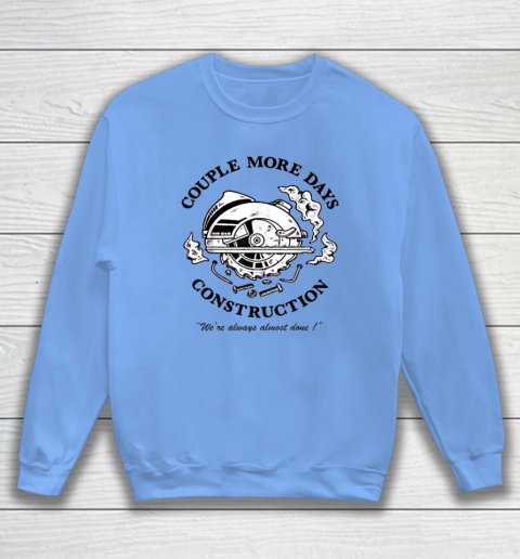 Couple More Days Construction We're Always Almost Done Sweatshirt 7