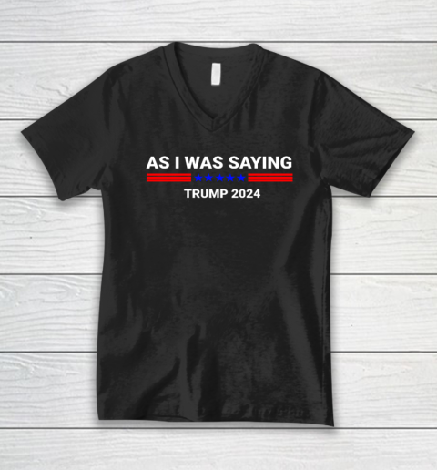 So As I Was Saying Donald Trump 2024 V-Neck T-Shirt