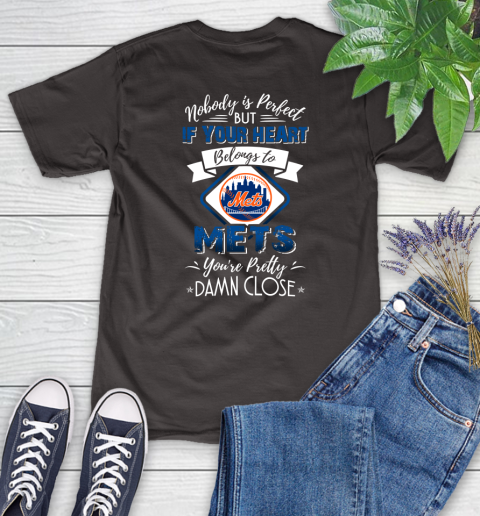 MLB Baseball New York Mets Nobody Is Perfect But If Your Heart Belongs To Mets You're Pretty Damn Close Shirt Women's T-Shirt 9