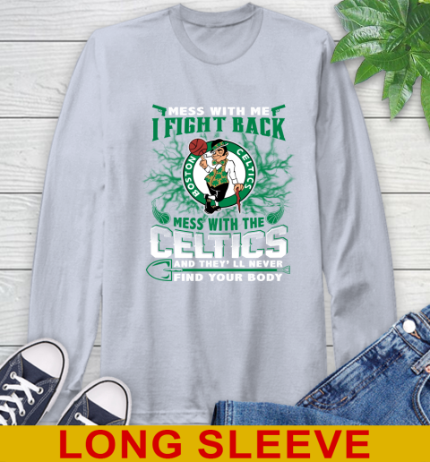NBA Basketball NBA Basketball Boston Celtics Mess With Me I Fight Back Mess With My Team And They'll Never Find Your Body Shirt Long Sleeve T-Shirt 6