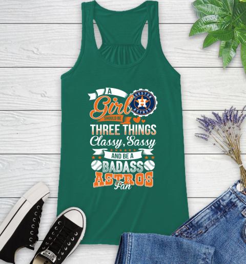 Houston Astros MLB Baseball A Girl Should Be Three Things Classy Sassy And A Be Badass Fan Racerback Tank 6