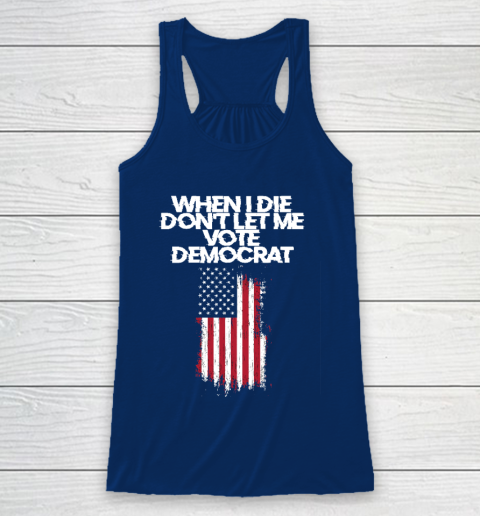 When I Die Don't Let Me Vote Democrat Funny Vote Democrat Racerback Tank 6