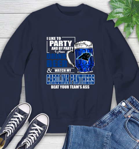 NFL I Like To Party And By Party I Mean Drink Beer and Watch My Carolina Panthers Beat Your Team's Ass Football Sweatshirt 2