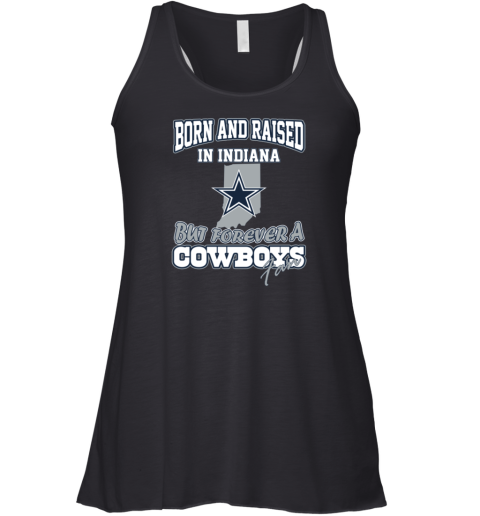 Borned And Raised In Indiana But Forever A Cowboys Fan Dallas Cowboys Racerback Tank