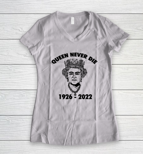 Queen Never Die Sad Day In England Cry Elizabeth 1926 2022 Women's V-Neck T-Shirt