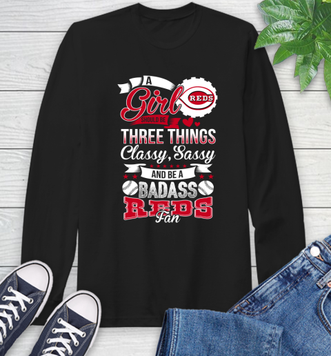 Cincinnati Reds MLB Baseball A Girl Should Be Three Things Classy Sassy And A Be Badass Fan Long Sleeve T-Shirt
