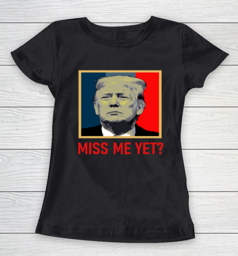 Miss Me Yet Trump Women's T-Shirt