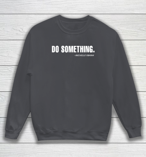 Do Something Michelle Obama Sweatshirt 3