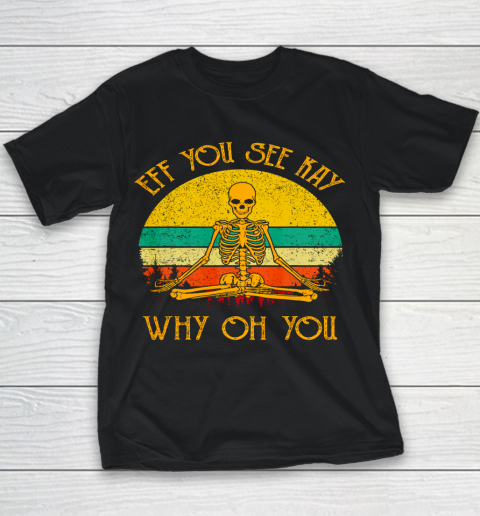 EFF You See Kay Shirt Why Oh You Skeleton Yogas Vintage Funny Youth T-Shirt