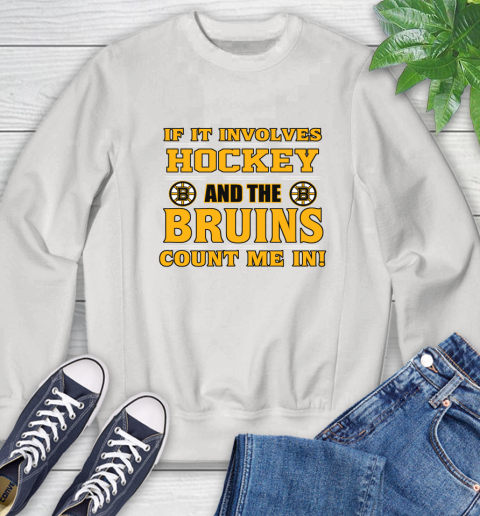NHL If It Involves Hockey And The Boston Bruins Count Me In Sports Sweatshirt