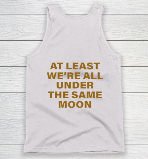Faded Moon - At Least We Are All Under The Same Moon Tank Top 4