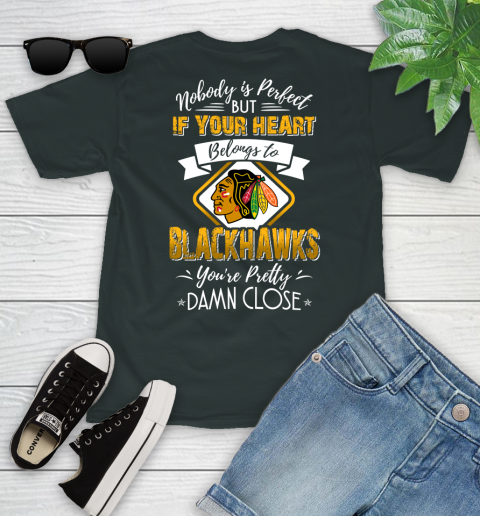 NHL Hockey Chicago Blackhawks Nobody Is Perfect But If Your Heart Belongs To Blackhawks You're Pretty Damn Close Shirt Youth T-Shirt 5