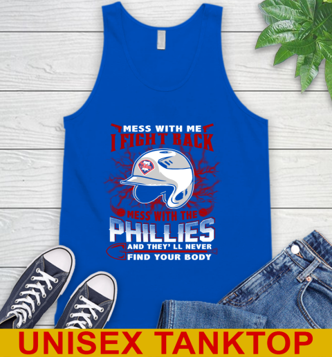 MLB Baseball Philadelphia Phillies Mess With Me I Fight Back Mess With My Team And They'll Never Find Your Body Shirt Tank Top 4