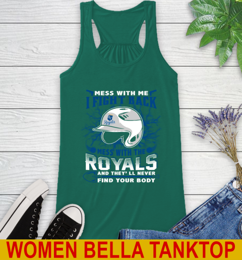 MLB Baseball Kansas City Royals Mess With Me I Fight Back Mess With My Team And They'll Never Find Your Body Shirt Racerback Tank 5