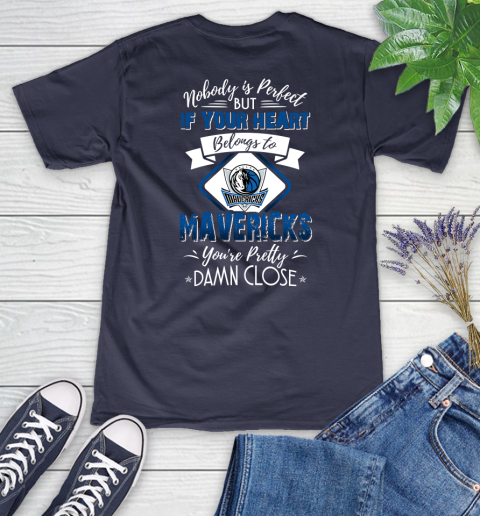NBA Basketball Dallas Mavericks Nobody Is Perfect But If Your Heart Belongs To Mavericks You're Pretty Damn Close Shirt Women's V-Neck T-Shirt 10