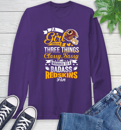 Washington Redskins NFL Football A Girl Should Be Three Things Classy Sassy And A Be Badass Fan Long Sleeve T-Shirt 5