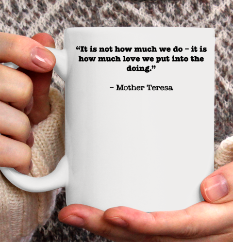 Mother's Day Funny Gift Ideas Apparel  “It is not how much we do – it is how much love we put into Ceramic Mug 11oz