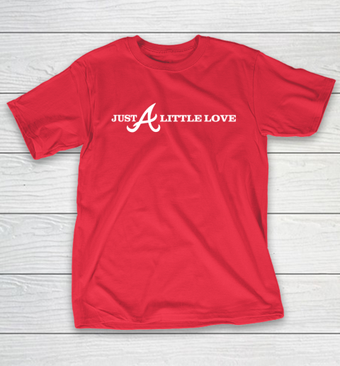 Just A Little Love Braves (Print on front and back) T-Shirt