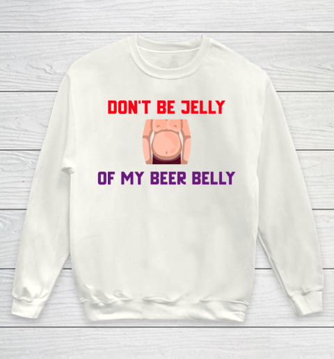 Beer Lover Funny Shirt Don't Be Jelly Of My Beer Belly Youth Sweatshirt